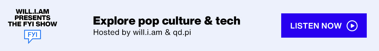 will.i.am Presents the FYI Show logo - Explore pop culture & tech; Hosted by will.i.am & qd.pi - Listen Now button