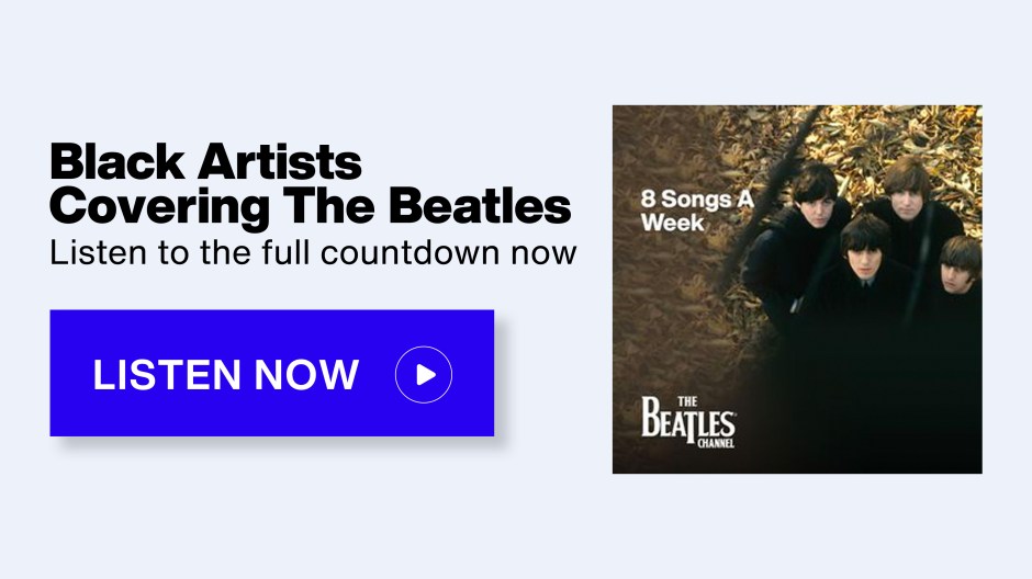 SiriusXM The Beatles Channel - 8 Songs a Week - Black Artists Covering The Beatles; Listen to the full countdown now - Listen Now button