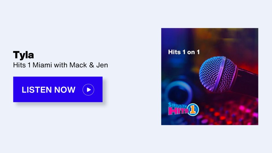 SiriusXM Hits 1 on 1 - Tyla; Hits 1 Miami with Mack & Jen - Listen Now button