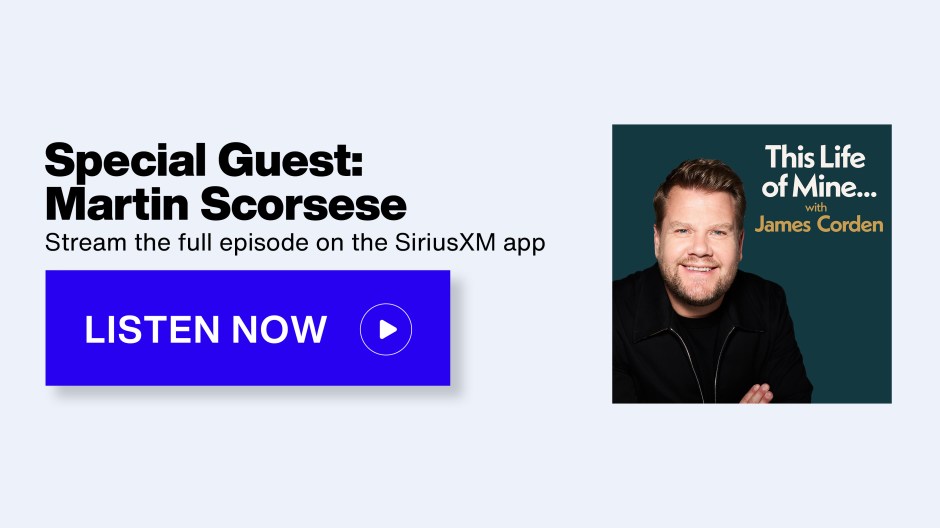 This Life of Mine with James Corden - Special Guest: Martin Scorsese; Stream the full episode on the SiriusXM app - Listen Now button