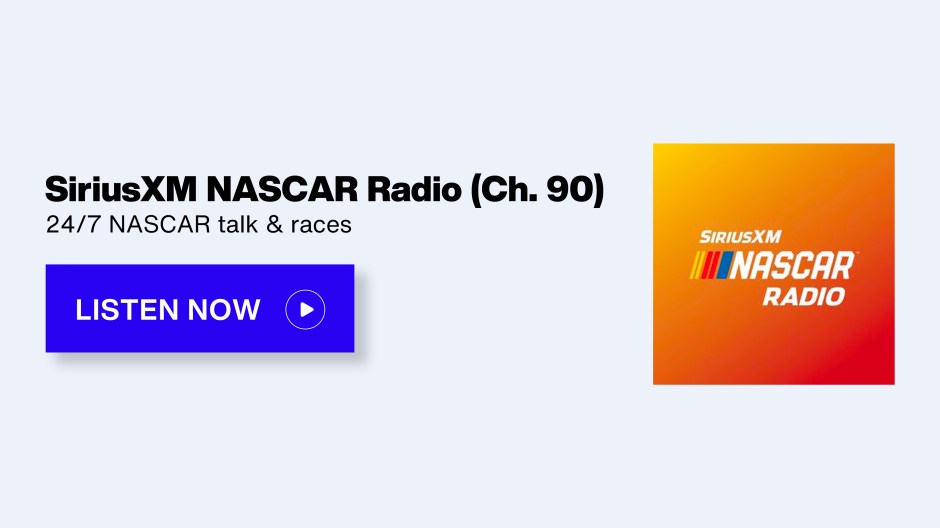 SiriusXM NASCAR Radio (Ch. 90); 24/7 NASCAR talk & races - Listen Now button