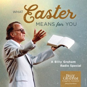 What Easter Means for You - A Billy Graham Radio Special - SiriusXM's The Billy Graham Channel